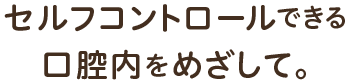 セルフコントロールできる口腔内をめざして